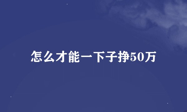 怎么才能一下子挣50万