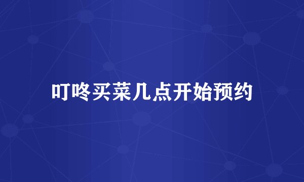 叮咚买菜几点开始预约