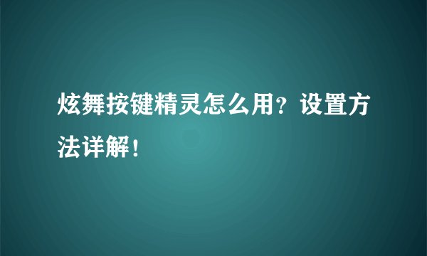 炫舞按键精灵怎么用？设置方法详解！