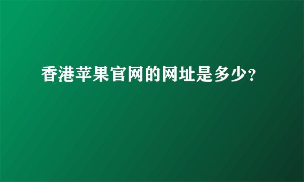 香港苹果官网的网址是多少？