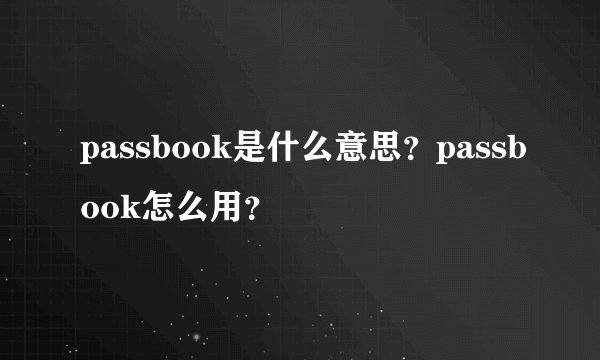 passbook是什么意思？passbook怎么用？