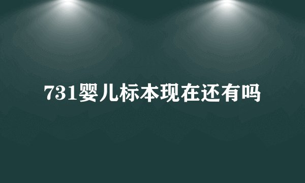 731婴儿标本现在还有吗