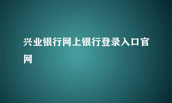 兴业银行网上银行登录入口官网