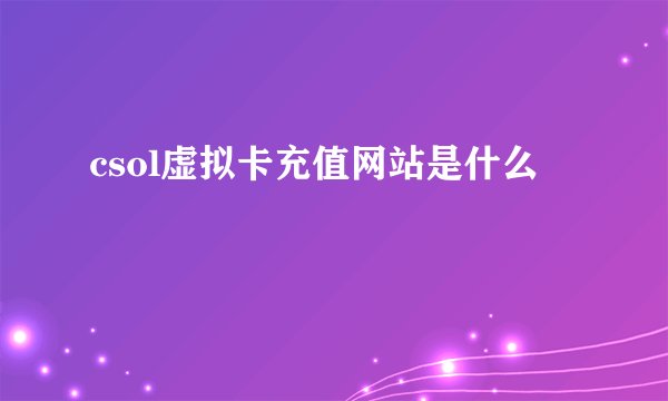 csol虚拟卡充值网站是什么