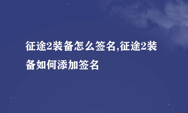 征途2装备怎么签名,征途2装备如何添加签名