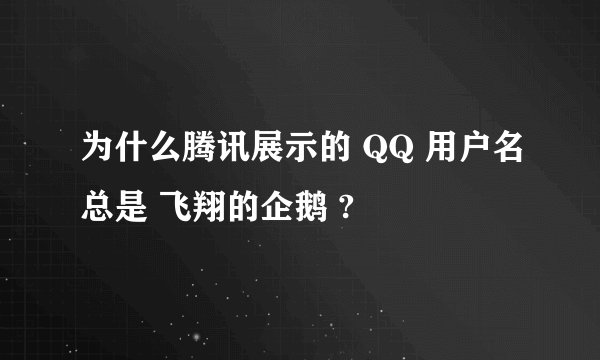 为什么腾讯展示的 QQ 用户名总是 飞翔的企鹅 ?