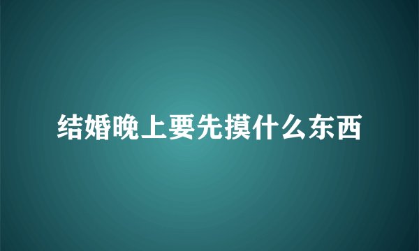 结婚晚上要先摸什么东西