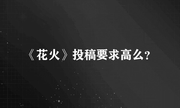 《花火》投稿要求高么?