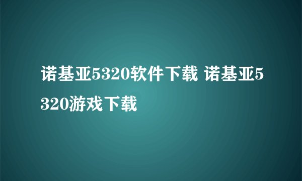 诺基亚5320软件下载 诺基亚5320游戏下载