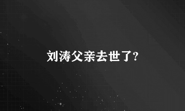 刘涛父亲去世了?