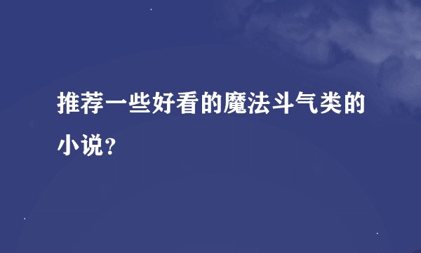 推荐一些好看的魔法斗气类的小说？