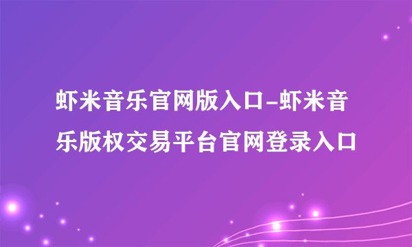 虾米音乐官网版入口-虾米音乐版权交易平台官网登录入口​