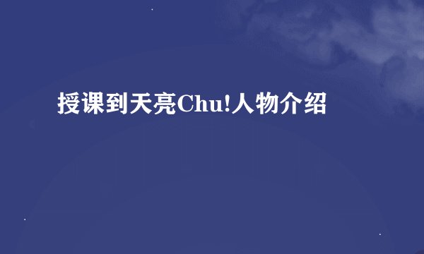 授课到天亮Chu!人物介绍