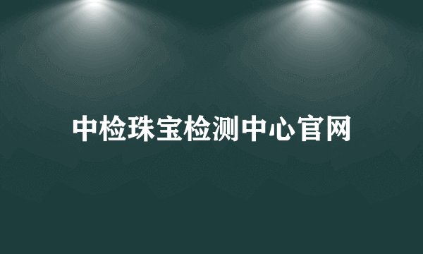 中检珠宝检测中心官网