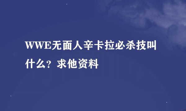 WWE无面人辛卡拉必杀技叫什么？求他资料