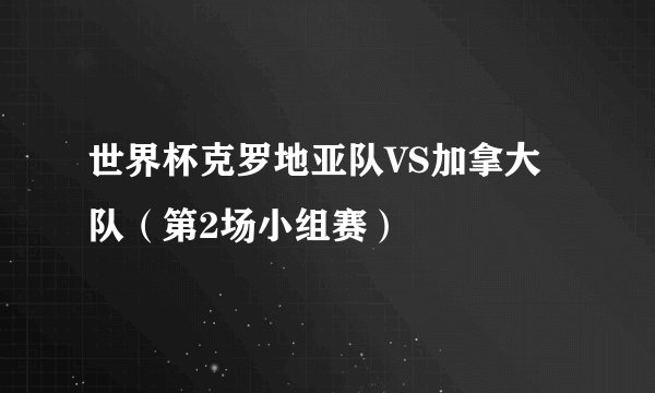 世界杯克罗地亚队VS加拿大队（第2场小组赛）