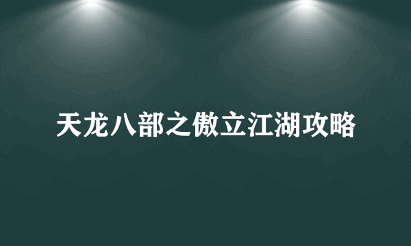 天龙八部之傲立江湖攻略