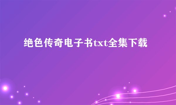 绝色传奇电子书txt全集下载