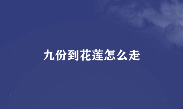 九份到花莲怎么走