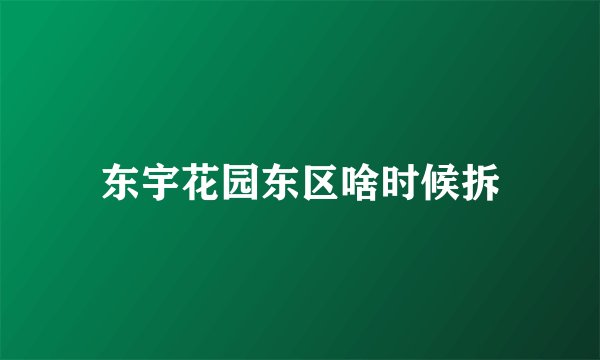 东宇花园东区啥时候拆