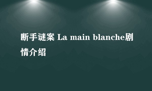 断手谜案 La main blanche剧情介绍