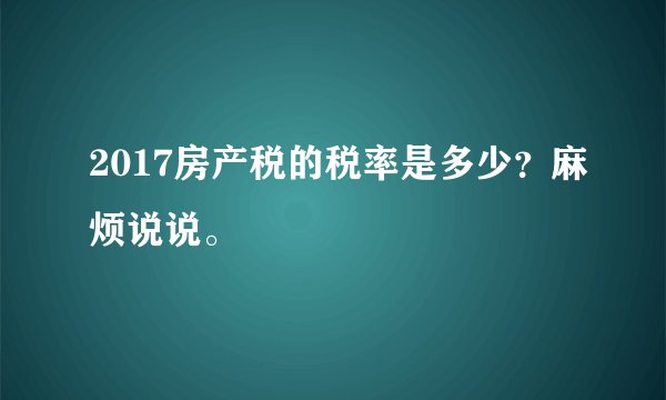 2017房产税的税率是多少？麻烦说说。