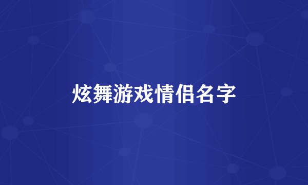 炫舞游戏情侣名字