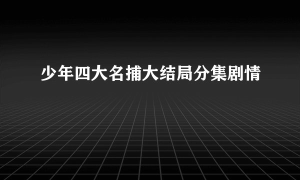 少年四大名捕大结局分集剧情