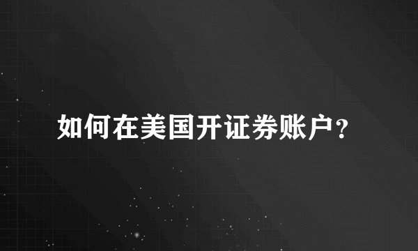如何在美国开证券账户？