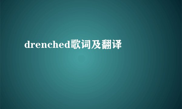 drenched歌词及翻译