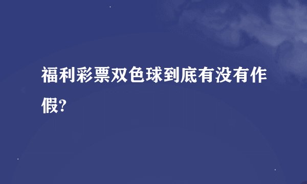 福利彩票双色球到底有没有作假?