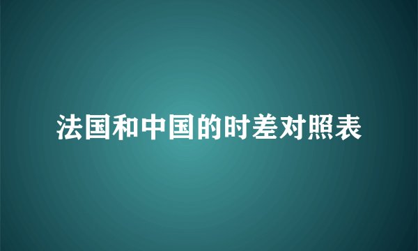 法国和中国的时差对照表