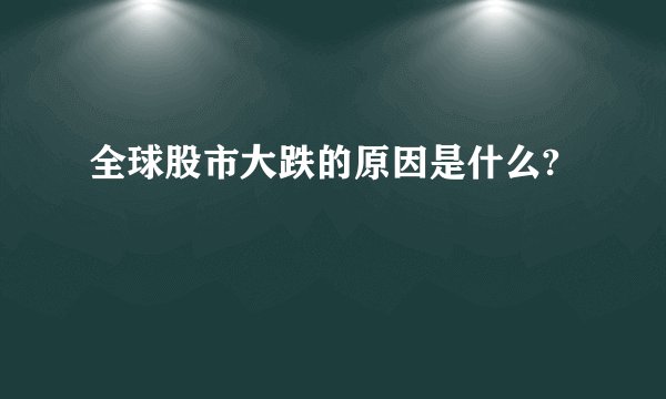 全球股市大跌的原因是什么?