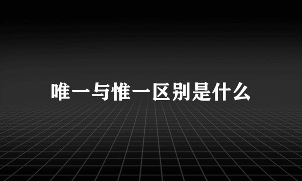 唯一与惟一区别是什么