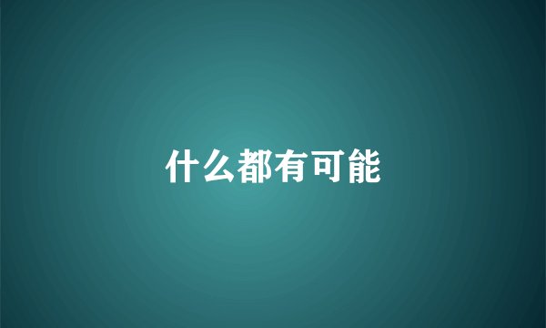 什么都有可能