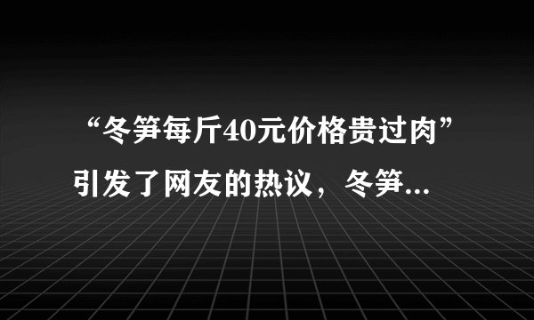 “冬笋每斤40元价格贵过肉”引发了网友的热议，冬笋为何这么贵？