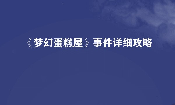 《梦幻蛋糕屋》事件详细攻略