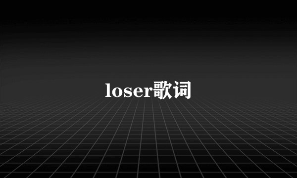 loser歌词