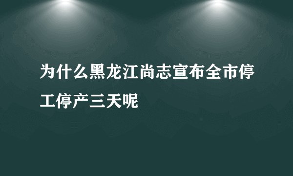 为什么黑龙江尚志宣布全市停工停产三天呢