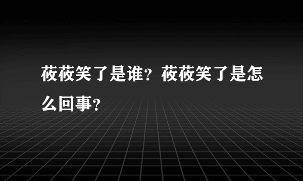 莜莜笑了是谁？莜莜笑了是怎么回事？