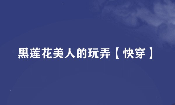 黑莲花美人的玩弄【快穿】