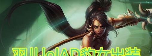 羽儿lolAD豹女怎么出装，lolAD豹女出装顺序
