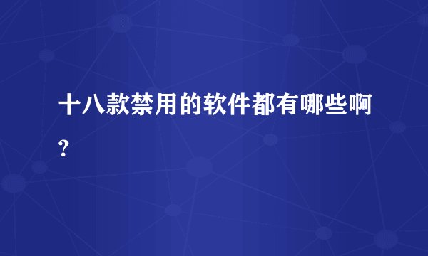 十八款禁用的软件都有哪些啊？