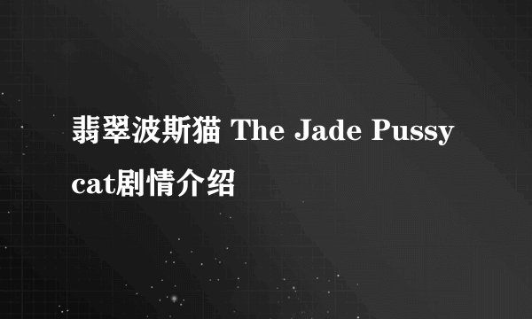 翡翠波斯猫 The Jade Pussycat剧情介绍
