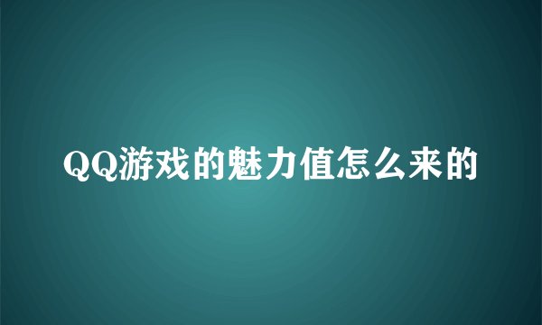 QQ游戏的魅力值怎么来的