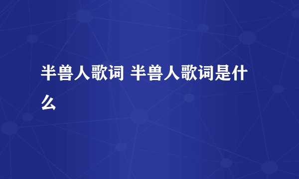 半兽人歌词 半兽人歌词是什么
