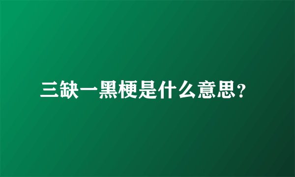 三缺一黑梗是什么意思？