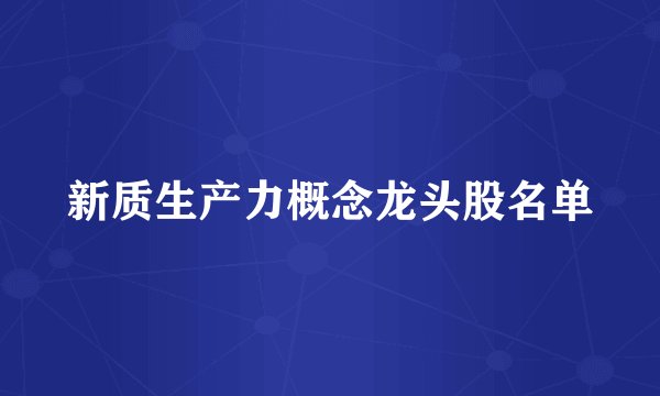 新质生产力概念龙头股名单