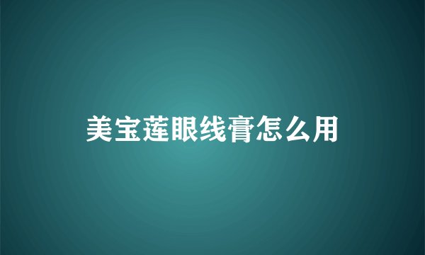 美宝莲眼线膏怎么用