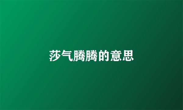 莎气腾腾的意思